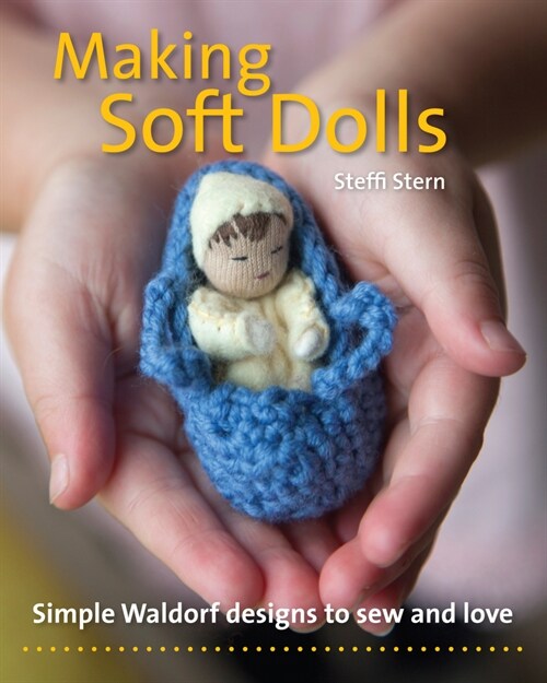 Making Soft Dolls : Simple Waldorf designs to sew and love (Paperback)