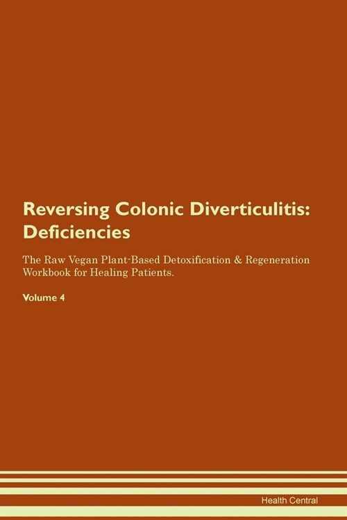 Reversing Colonic Diverticulitis : Deficiencies The Raw Vegan Plant-Based Detoxification & Regeneration Workbook for Healing Patients. Volume 4 (Paperback)
