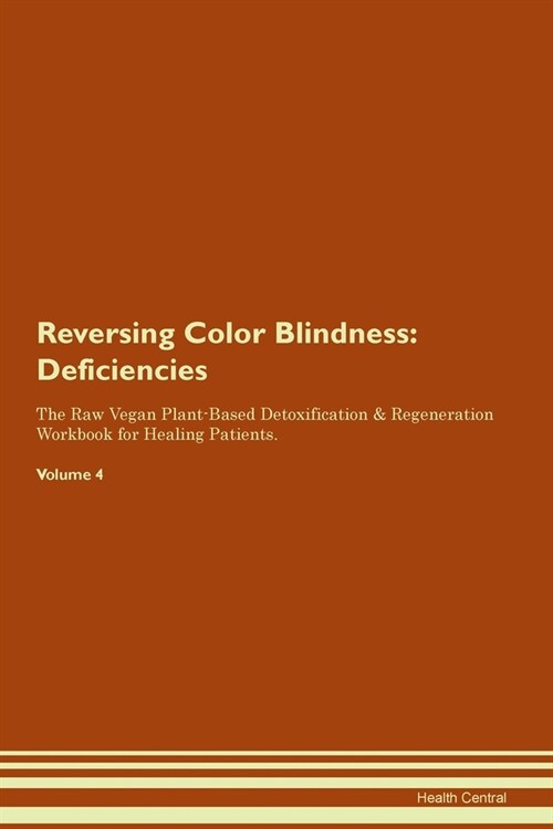 Reversing Color Blindness : Deficiencies The Raw Vegan Plant-Based Detoxification & Regeneration Workbook for Healing Patients. Volume 4 (Paperback)