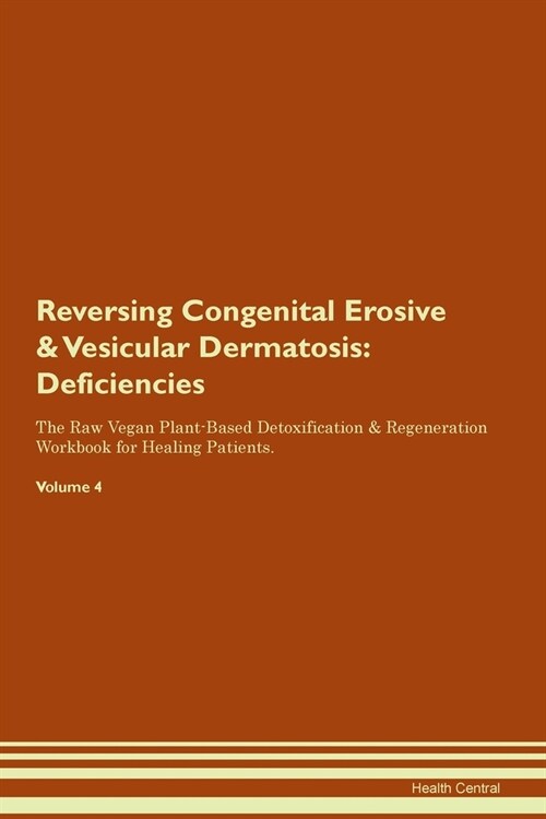 Reversing Congenital Erosive & Vesicular Dermatosis : Deficiencies The Raw Vegan Plant-Based Detoxification & Regeneration Workbook for Healing Patien (Paperback)