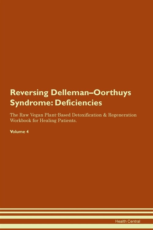 Reversing Delleman-Oorthuys Syndrome : Deficiencies The Raw Vegan Plant-Based Detoxification & Regeneration Workbook for Healing Patients. Volume 4 (Paperback)