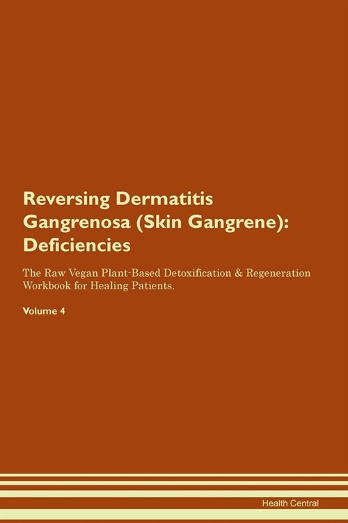 Reversing Dermatitis Gangrenosa (Skin Gangrene) : Deficiencies The Raw Vegan Plant-Based Detoxification & Regeneration Workbook for Healing Patients.  (Paperback)