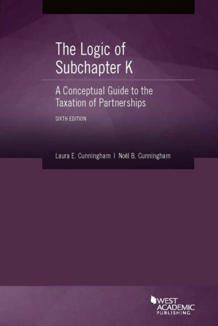 The Logic of Subchapter K, A Conceptual Guide to the Taxation of Partnerships (Paperback, 6 Revised edition)