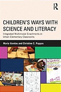 Childrens Ways with Science and Literacy : Integrated Multimodal Enactments in Urban Elementary Classrooms (Paperback)