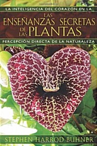 Las Ense?nzas Secretas de Las Plantas: La Inteligencia del Coraz? En La Percepci? Directa de la Naturaleza (Paperback)