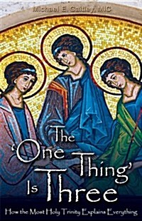 The One Thing Is Three: How the Most Holy Trinity Explains Everything (Paperback)