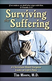 Surviving the Suffering: A Christian Heart Surgeon Looks at Lifes Pain (Paperback)