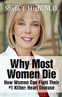 Why Most Women Die - How Women Can Fight Their #1 Killer: Heart Disease (Paperback)