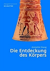 Die Entdeckung Des Korpers: Korper- Und Rollenbilder Im Athen Des 8. Und 7. Jahrhunderts V. Chr. (Hardcover)