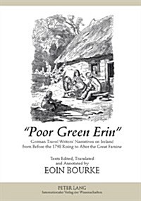 첧oor Green Erin? German Travel Writers Narratives on Ireland from Before the 1798 Rising to After the Great Famine- Texts Edited, Tran (Hardcover, 2, Revised)