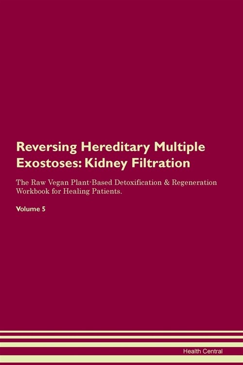 Reversing Hereditary Multiple Exostoses : Kidney Filtration The Raw Vegan Plant-Based Detoxification & Regeneration Workbook for Healing Patients. Vol (Paperback)