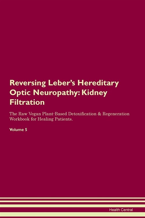 Reversing Lebers Hereditary Optic Neuropathy : Kidney Filtration The Raw Vegan Plant-Based Detoxification & Regeneration Workbook for Healing Patient (Paperback)