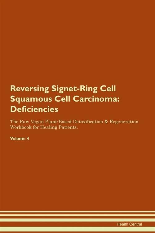 Reversing Signet-Ring Cell Squamous Cell Carcinoma : Deficiencies The Raw Vegan Plant-Based Detoxification & Regeneration Workbook for Healing Patient (Paperback)