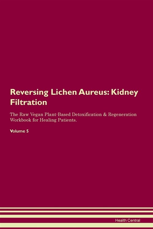 Reversing Lichen Aureus : Kidney Filtration The Raw Vegan Plant-Based Detoxification & Regeneration Workbook for Healing Patients. Volume 5 (Paperback)