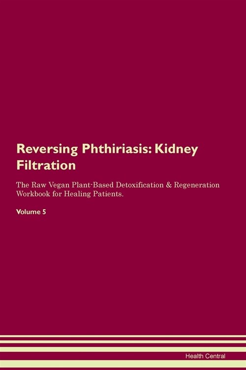 Reversing Phthiriasis : Kidney Filtration The Raw Vegan Plant-Based Detoxification & Regeneration Workbook for Healing Patients.Volume 5 (Paperback)