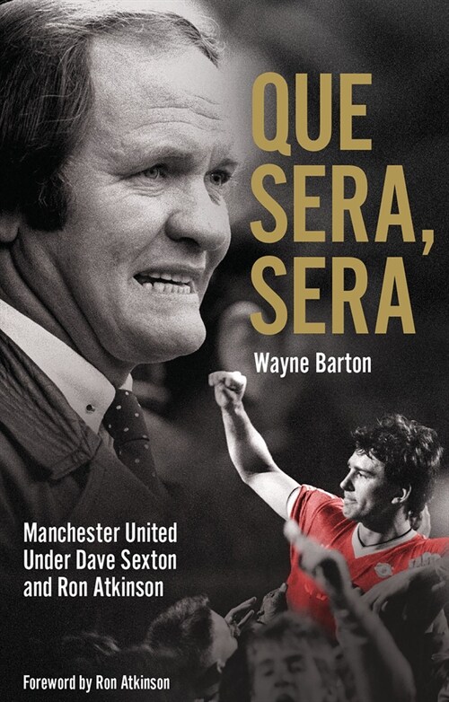 Que Sera, Sera : Manchester United Under Dave Sexton and Big Ron (Paperback)