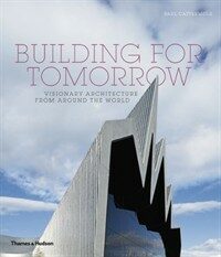 Building for tomorrow : visionary architecture from around the world