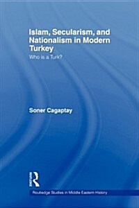 Islam, Secularism and Nationalism in Modern Turkey : Who is a Turk? (Paperback)