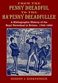 From the Penny Dreadful to the Hapenny Dreadfuller : A Bibliographical History of the British Boys Periodical 1762-1950 (Hardcover)
