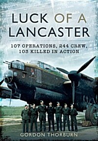 Luck of a Lancaster : 107 Operations, 244 Crew, 103 Killed in Action (Hardcover)