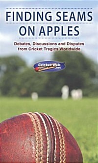 Finding Seams on Apples : Debates, Discussions and Disputes from Cricket Tragics Worldwide (Paperback)