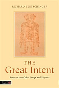 The Great Intent : Acupuncture Odes, Songs and Rhymes (Paperback)