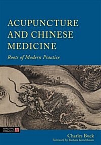 Acupuncture and Chinese Medicine : Roots of Modern Practice (Hardcover)