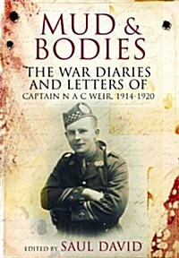 Mud and Bodies : The War Diaries & Letters of Captain N A C Weir, 1914-1920 (Hardcover)