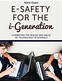 E-safety for the i-generation : Combating the Misuse and Abuse of Technology in Schools (Paperback)