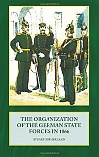 The Organization of the German State Forces in 1866 (Hardcover)