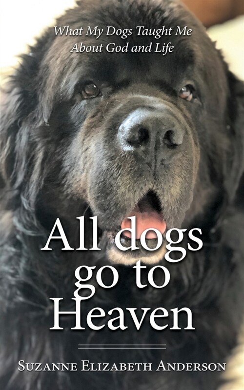 All Dogs Go to Heaven: What My Dogs Taught Me About God and Life (Paperback)