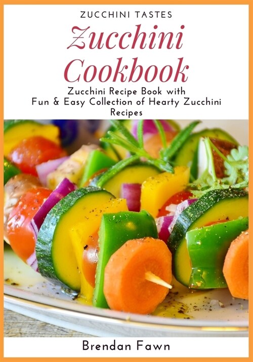 Zucchini Cookbook: Zucchini Recipe Book with Fun & Easy Collection of Hearty Zucchini Recipes (Paperback)