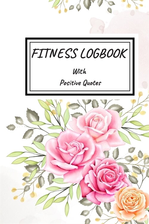 Fitness Logbook with Positive Quotes: Journal with Positive and Motivational Quotes, Daily Weight Loss Gym Tracker, Track Lifts, Cardio, Goals, Body W (Paperback)