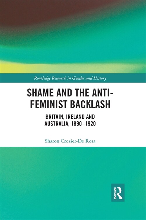 Shame and the Anti-Feminist Backlash : Britain, Ireland and Australia, 1890-1920 (Paperback)