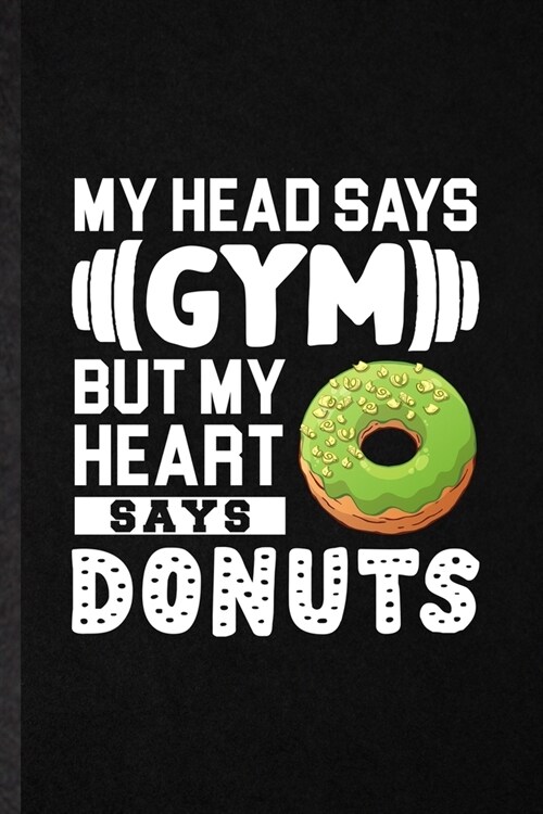 My Head Says Gym but My Heart Says Donuts: Blank Funny Cook Baker Chef Lined Notebook/ Journal For Doughnut Workout, Inspirational Saying Unique Speci (Paperback)