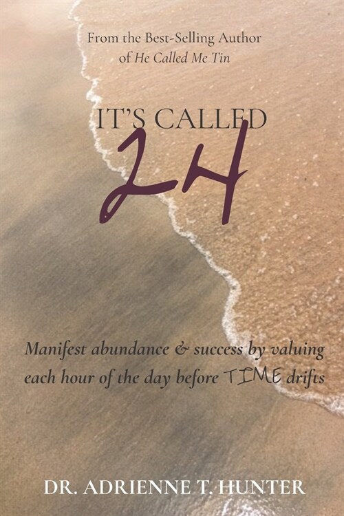 Its Called 24: Manifest abundance & success by valuing each hour of the day before TIME drifts (Paperback)