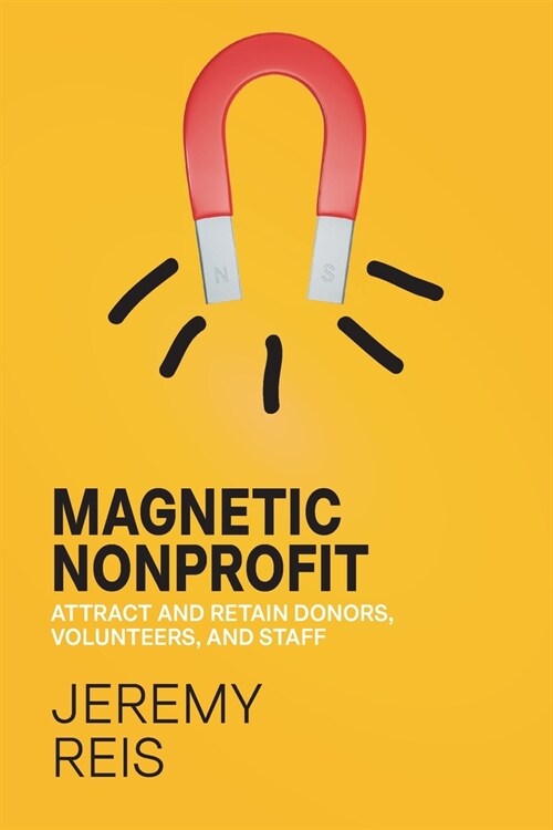 Magnetic Nonprofit: Attract and Retain Donors, Volunteers, and Staff (Paperback)