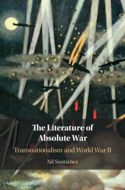 The Literature of Absolute War : Transnationalism and World War II (Hardcover)