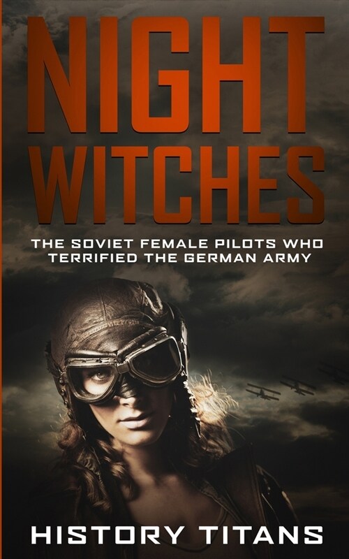 Night Witches: The Soviet Female Pilots Who Terrified The German Army (Paperback)