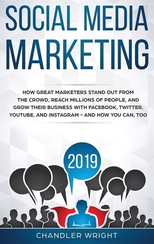 Social Media Marketing 2019: How Great Marketers Stand Out from The Crowd, Reach Millions of People, and Grow Their Business with Facebook, Twitter (Hardcover)