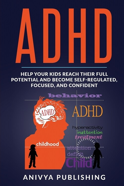 ADHD - Help Your Kids Reach Their Full Potential and Become Self-Regulated, Focused, and Confident (Paperback)