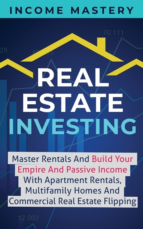 Real Estate Investing: Master Rentals And Build Your Empire And Passive Income With Apartment Rentals, Multifamily Homes And Commercial Real (Paperback)