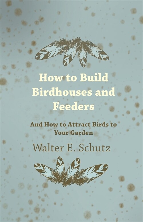 How to Build Birdhouses and Feeders - And How to Attract Birds to Your Garden (Paperback)