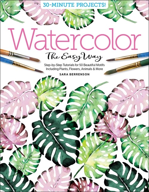 Watercolor the Easy Way: Step-By-Step Tutorials for 50 Beautiful Motifs Including Plants, Flowers, Animals & More (Paperback)