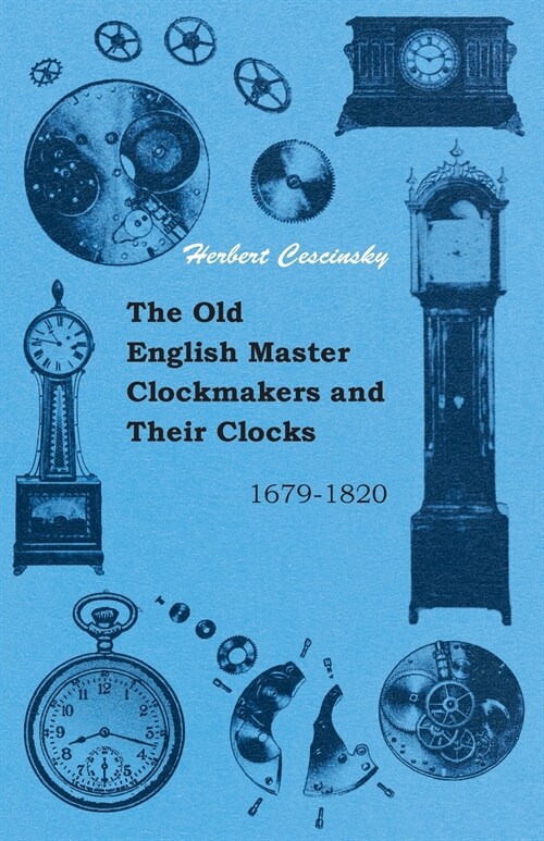 The Old English Master Clockmakers and Their Clocks - 1679-1820 (Paperback)
