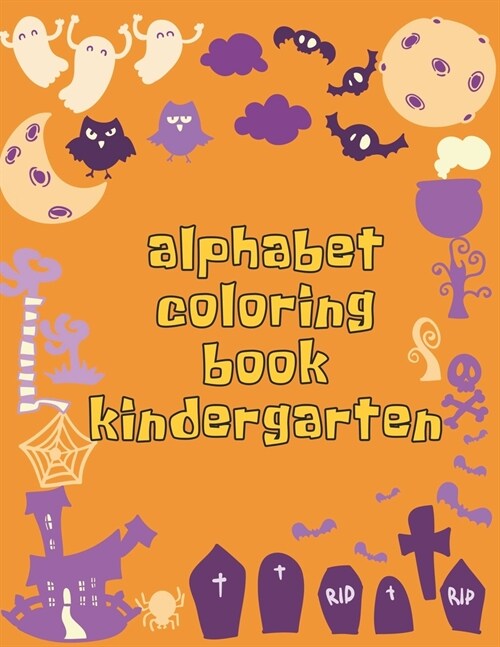 Alphabet Coloring Book Kindergarten: Alphabet Coloring Book Kindergarten. Fun Coloring Books for Toddlers & Kids Ages 2, 3, 4 & 5 - Activity Book Teac (Paperback)