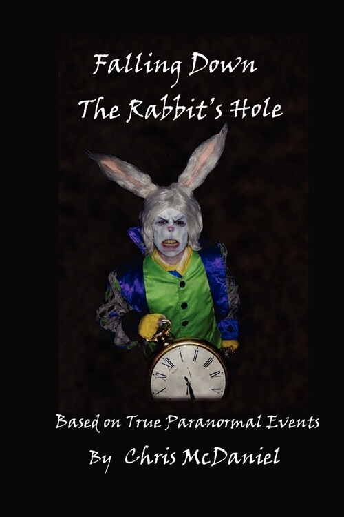 Falling Down The Rabbits Hole: Based on True Paranormal Events (Paperback)