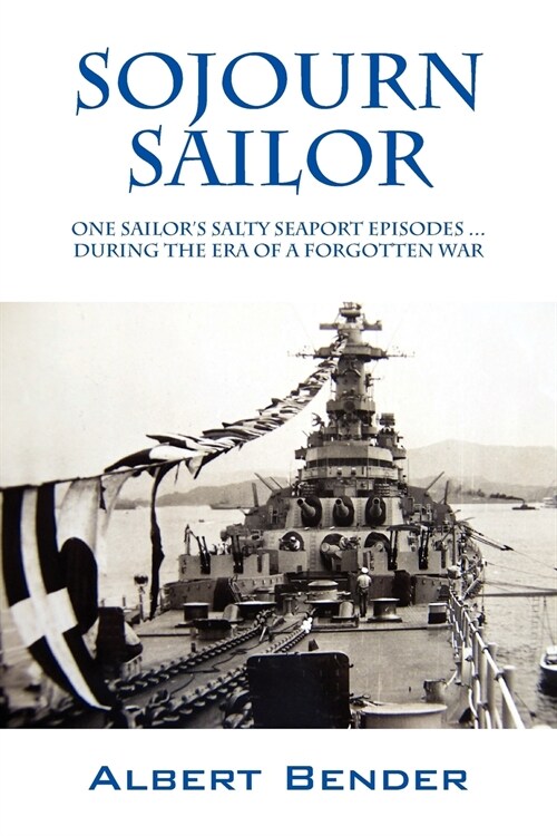 Sojourn Sailor: One Sailors Salty Seaport Episodes ... During the Era of a Forgotten War (Paperback)