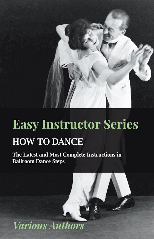 Easy Instructor Series - How to Dance - The Latest and Most Complete Instructions in Ballroom Dance Steps (Paperback)