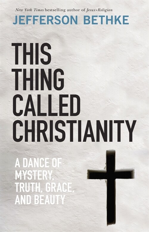 This Thing Called Christianity: A Dance of Mystery, Grace, and Beauty (Hardcover)